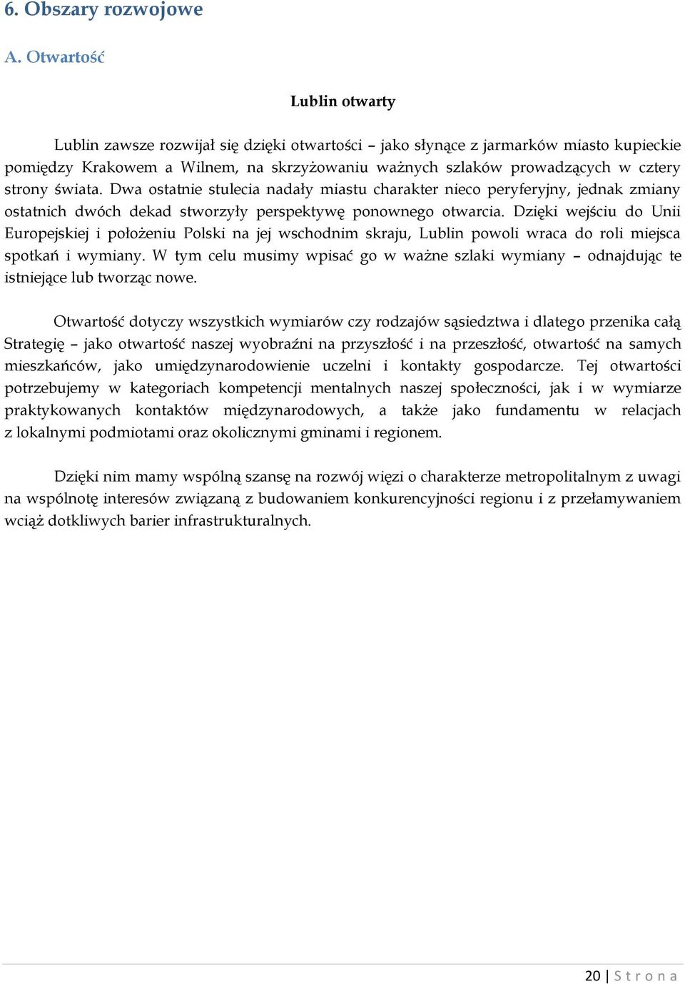 strony świata. Dwa ostatnie stulecia nadały miastu charakter nieco peryferyjny, jednak zmiany ostatnich dwóch dekad stworzyły perspektywę ponownego otwarcia.