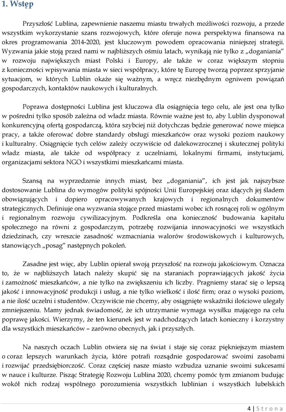 Wyzwania jakie stoją przed nami w najbliższych ośmiu latach, wynikają nie tylko z doganiania w rozwoju największych miast Polski i Europy, ale także w coraz większym stopniu z konieczności wpisywania