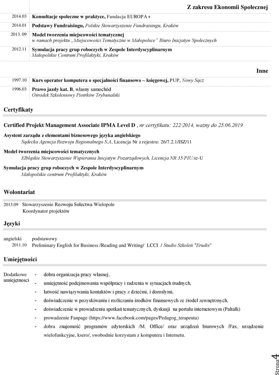 11 Symulacja pracy grup roboczych w Zespole Interdyscyplinarnym Małopolskie Centrum Profilaktyki, Kraków 1997.10 Kurs operator komputera o specjalności finansowo księgowej, PUP, Nowy Sącz 1996.