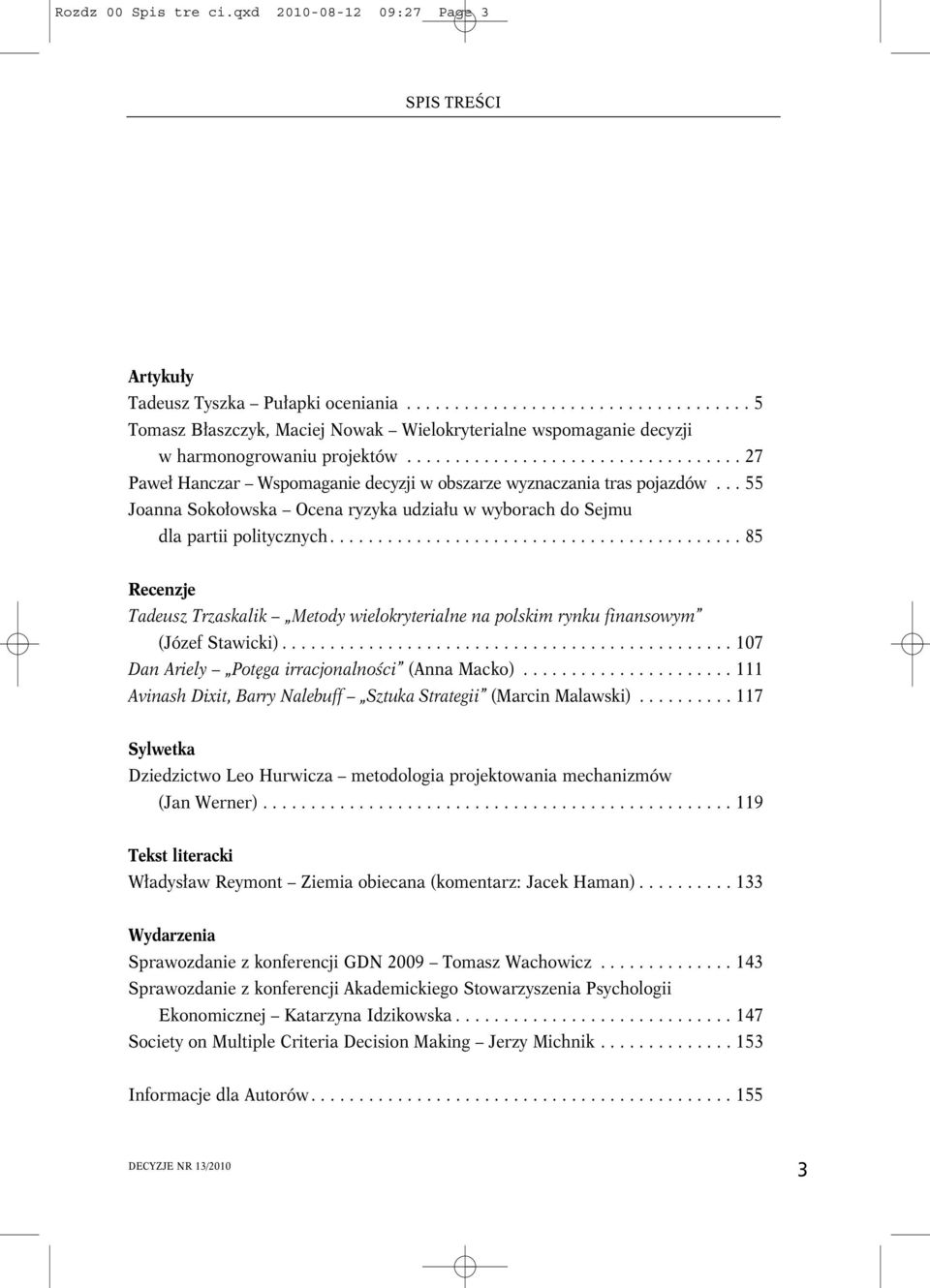 .................................. 27 Paweł Hanczar Wspomaganie decyzji w obszarze wyznaczania tras pojazdów... 55 Joanna Sokołowska Ocena ryzyka udziału w wyborach do Sejmu dla partii politycznych.