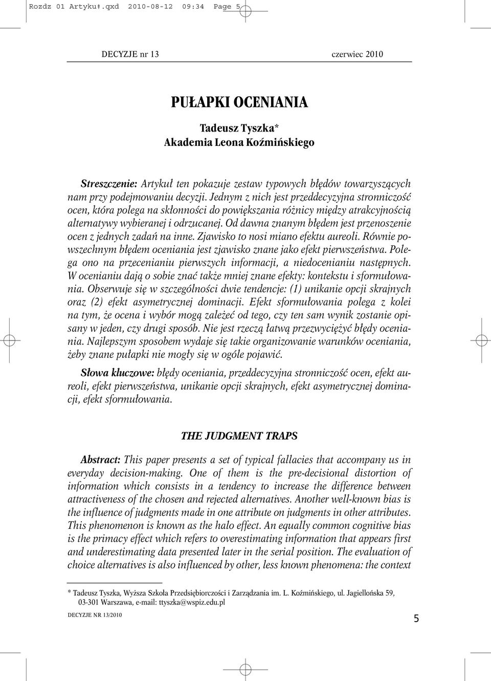 podejmowaniu decyzji. Jednym z nich jest przeddecyzyjna stronniczość ocen, która polega na skłonności do powiększania różnicy między atrakcyjnością alternatywy wybieranej i odrzucanej.