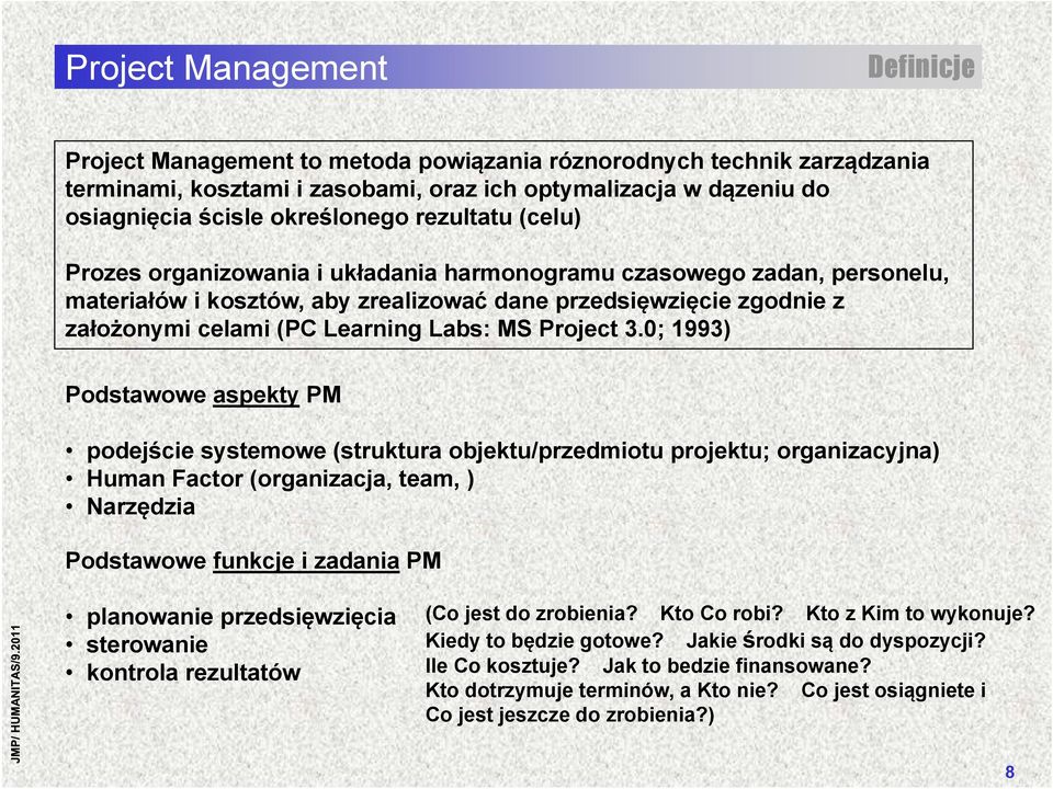 0; 1993) Podstawowe aspekty PM podejście systemowe (struktura objektu/przedmiotu projektu; organizacyjna) Human Factor (organizacja, team, ) Narzędzia Podstawowe funkcje i zadania PM planowanie