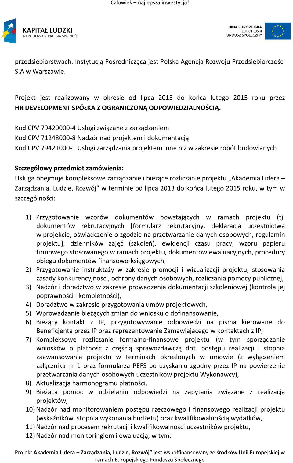 Kod CPV 79420000-4 Usługi związane z zarządzaniem Kod CPV 71248000-8 Nadzór nad projektem i dokumentacją Kod CPV 79421000-1 Usługi zarządzania projektem inne niż w zakresie robót budowlanych