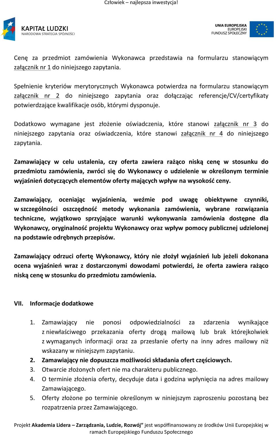 którymi dysponuje. Dodatkowo wymagane jest złożenie oświadczenia, które stanowi załącznik nr 3 do niniejszego zapytania oraz oświadczenia, które stanowi załącznik nr 4 do niniejszego zapytania.