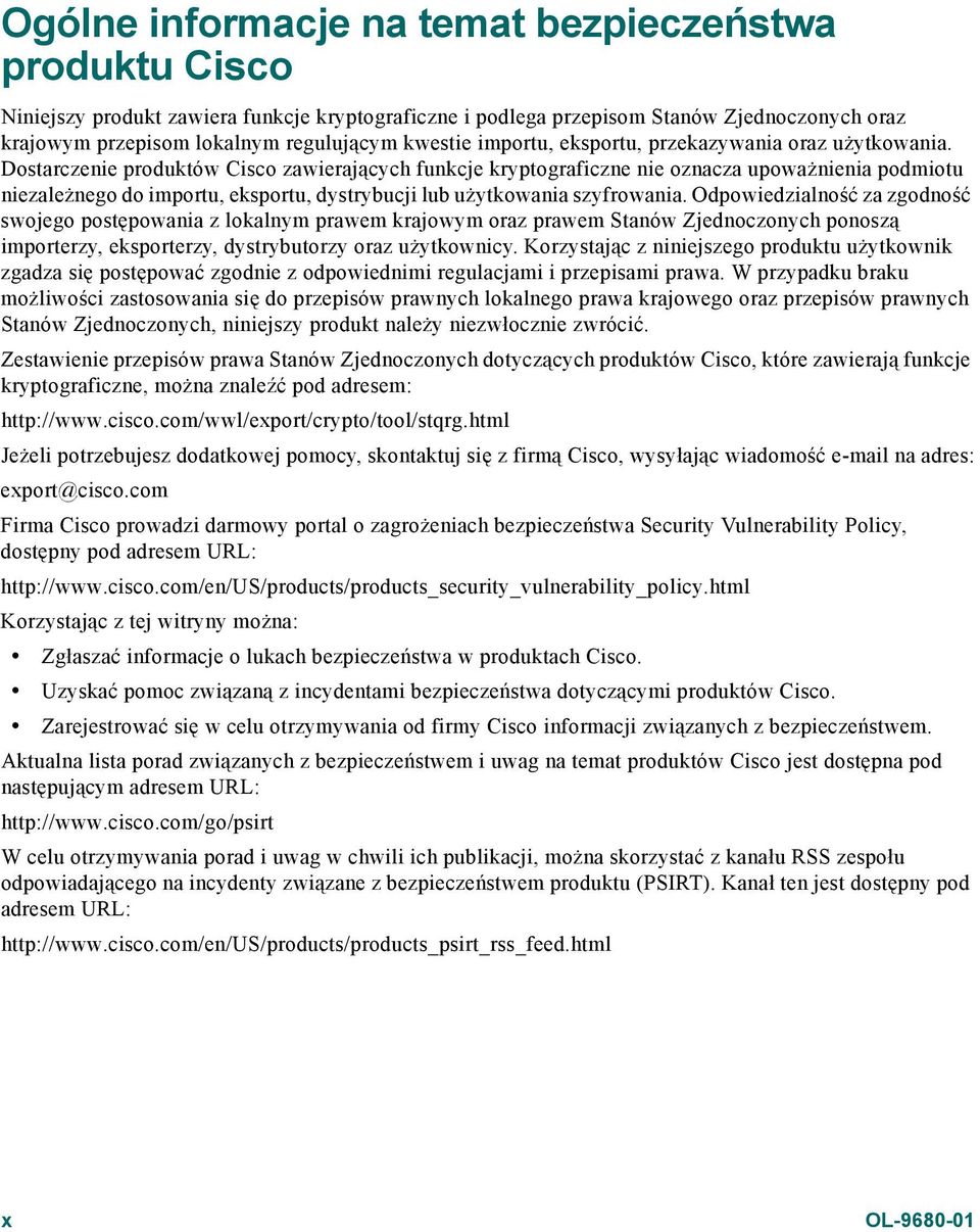 Dostarczenie produktów Cisco zawierających funkcje kryptograficzne nie oznacza upoważnienia podmiotu niezależnego do importu, eksportu, dystrybucji lub użytkowania szyfrowania.