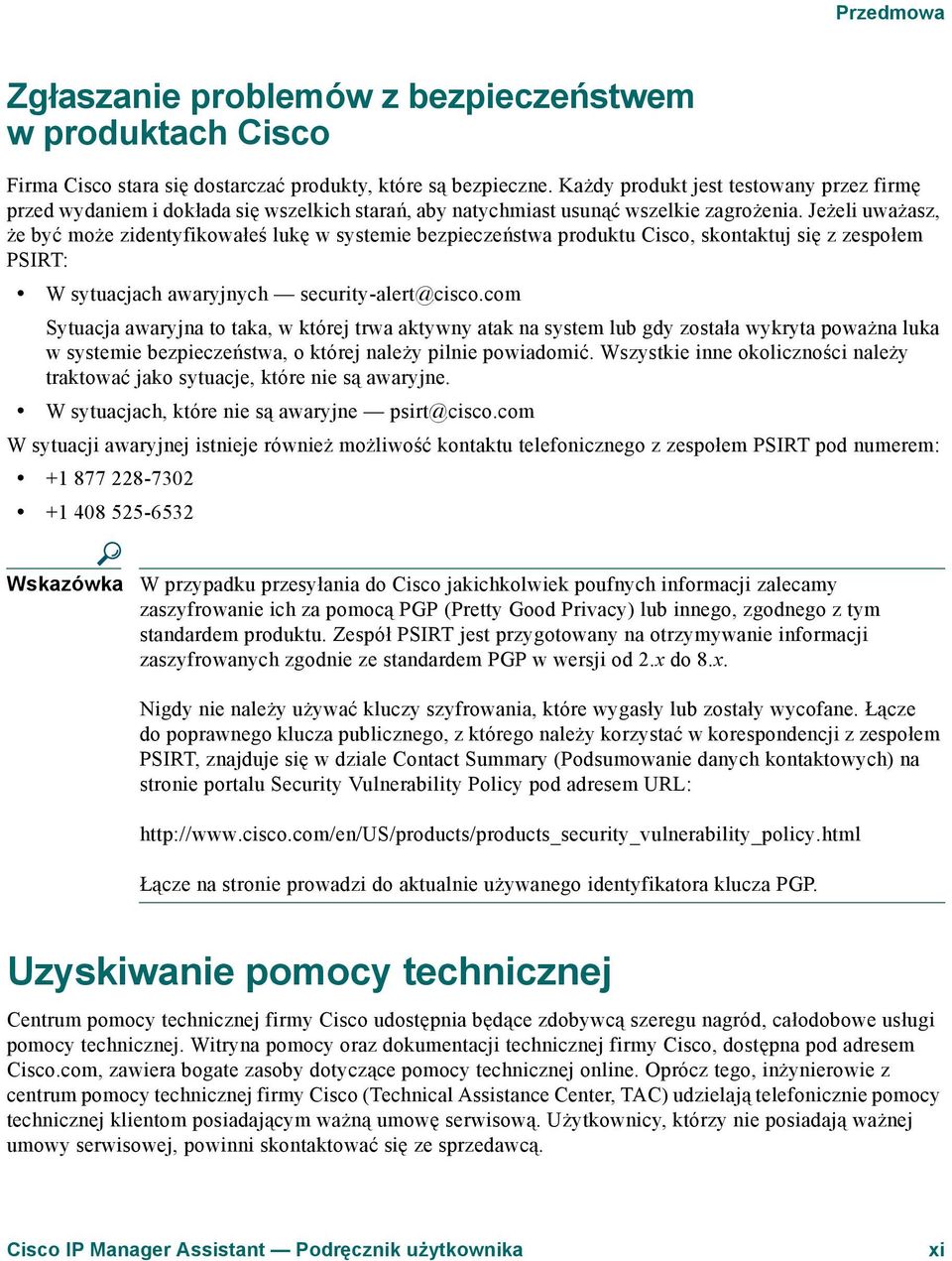 Jeżeli uważasz, że być może zidentyfikowałeś lukę w systemie bezpieczeństwa produktu Cisco, skontaktuj się z zespołem PSIRT: W sytuacjach awaryjnych security-alert@cisco.