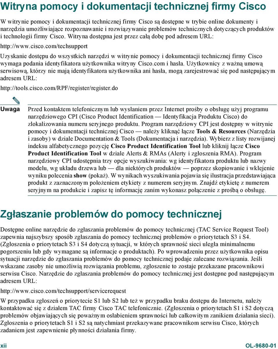 com/techsupport Uzyskanie dostępu do wszystkich narzędzi w witrynie pomocy i dokumentacji technicznej firmy Cisco wymaga podania identyfikatora użytkownika witryny Cisco.com i hasła.