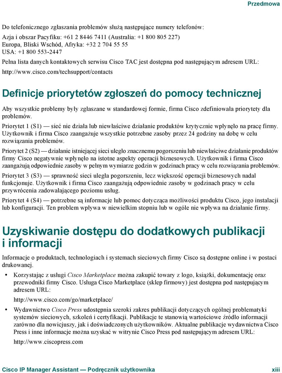 com/techsupport/contacts Definicje priorytetów zgłoszeń do pomocy technicznej Aby wszystkie problemy były zgłaszane w standardowej formie, firma Cisco zdefiniowała priorytety dla problemów.