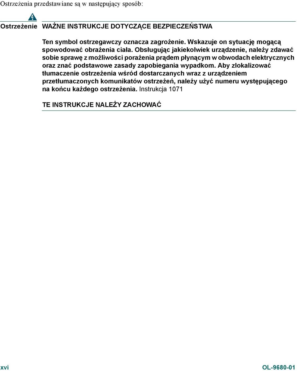 Obsługując jakiekolwiek urządzenie, należy zdawać sobie sprawę z możliwości porażenia prądem płynącym w obwodach elektrycznych oraz znać podstawowe zasady