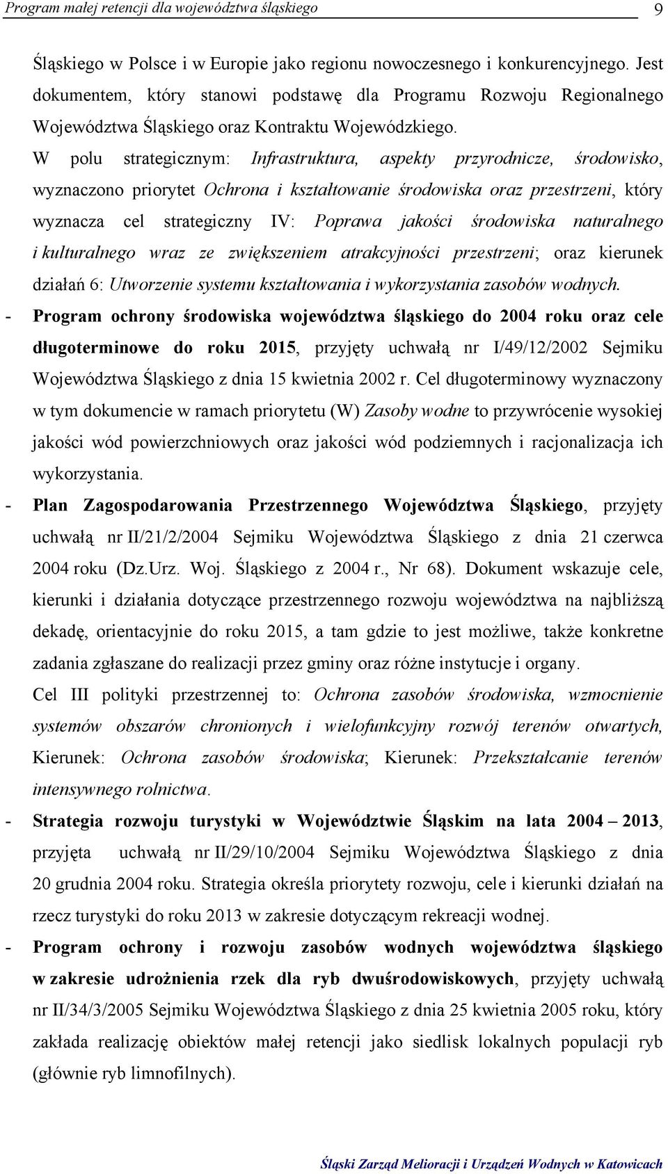 W polu strategicznym: Infrastruktura, aspekty przyrodnicze, środowisko, wyznaczono priorytet Ochrona i kształtowanie środowiska oraz przestrzeni, który wyznacza cel strategiczny IV: Poprawa jakości