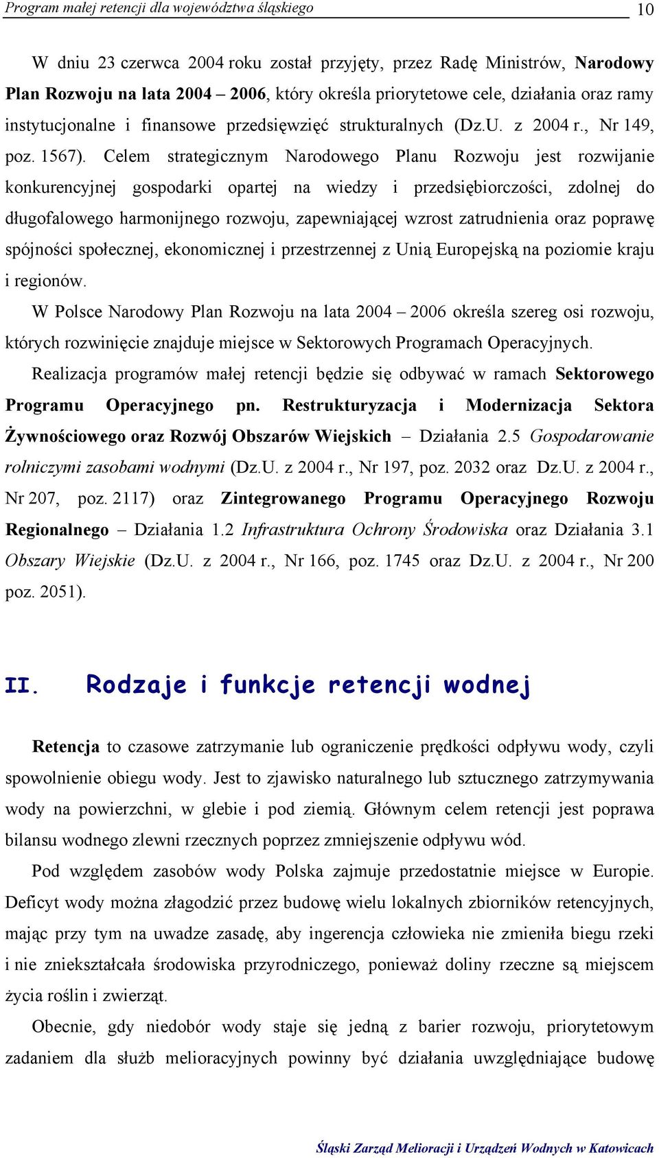 Celem strategicznym Narodowego Planu Rozwoju jest rozwijanie konkurencyjnej gospodarki opartej na wiedzy i przedsiębiorczości, zdolnej do długofalowego harmonijnego rozwoju, zapewniającej wzrost