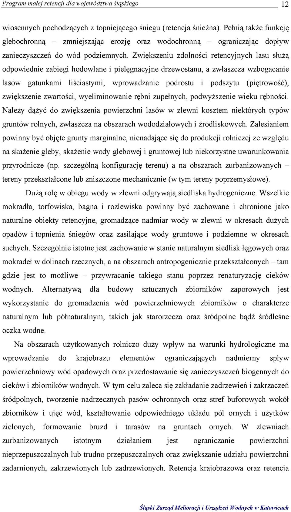 Zwiększeniu zdolności retencyjnych lasu służą odpowiednie zabiegi hodowlane i pielęgnacyjne drzewostanu, a zwłaszcza wzbogacanie lasów gatunkami liściastymi, wprowadzanie podrostu i podszytu