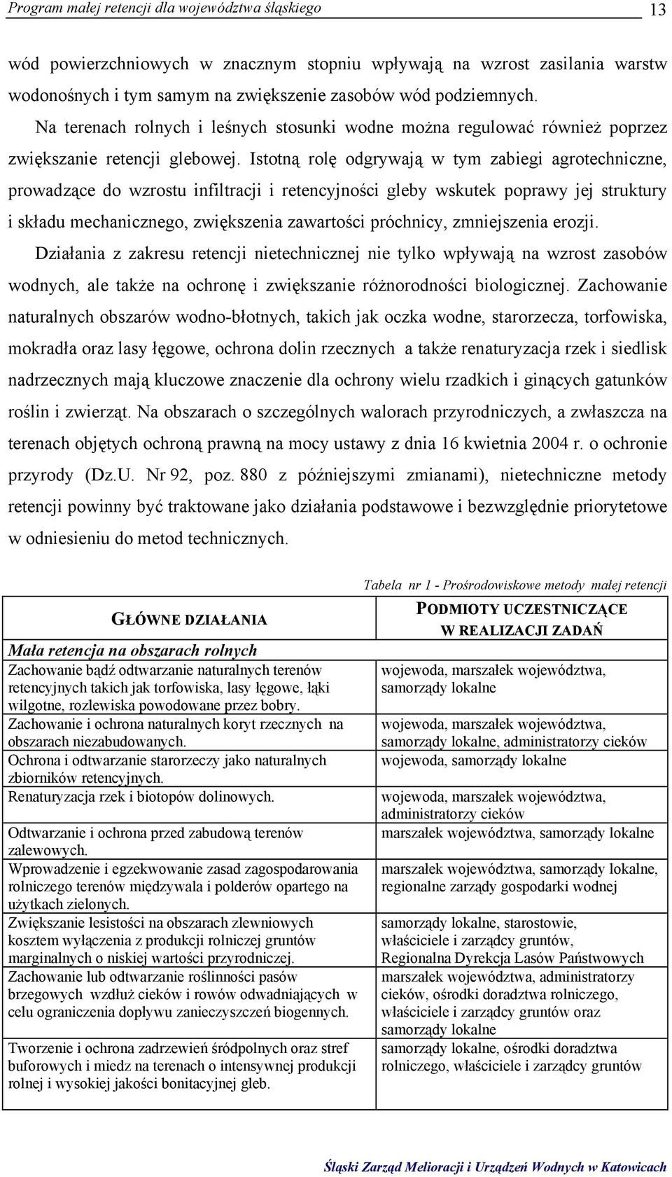 Istotną rolę odgrywają w tym zabiegi agrotechniczne, prowadzące do wzrostu infiltracji i retencyjności gleby wskutek poprawy jej struktury i składu mechanicznego, zwiększenia zawartości próchnicy,