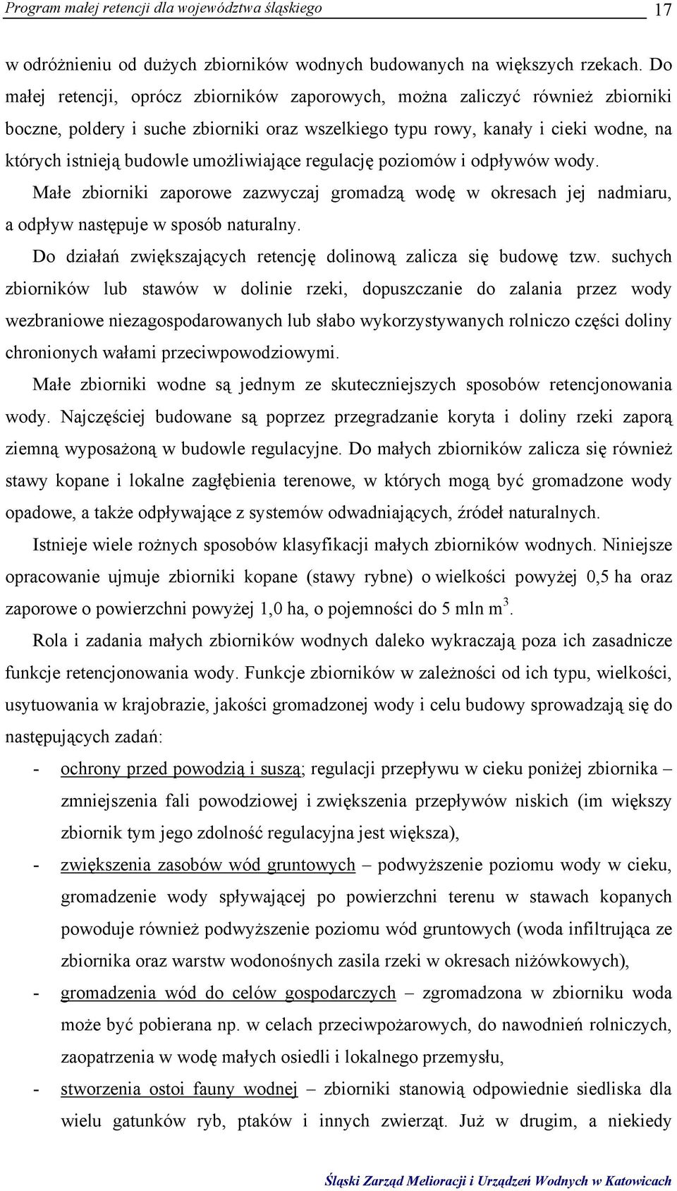 regulację poziomów i odpływów wody. Małe zbiorniki zaporowe zazwyczaj gromadzą wodę w okresach jej nadmiaru, a odpływ następuje w sposób naturalny.