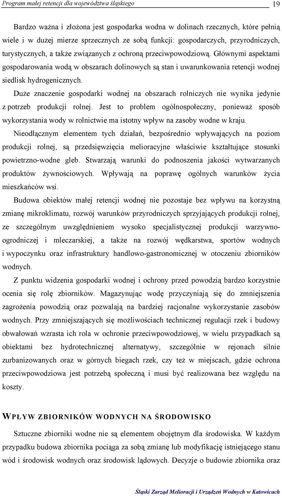 Głównymi aspektami gospodarowania wodą w obszarach dolinowych są stan i uwarunkowania retencji wodnej siedlisk hydrogenicznych.