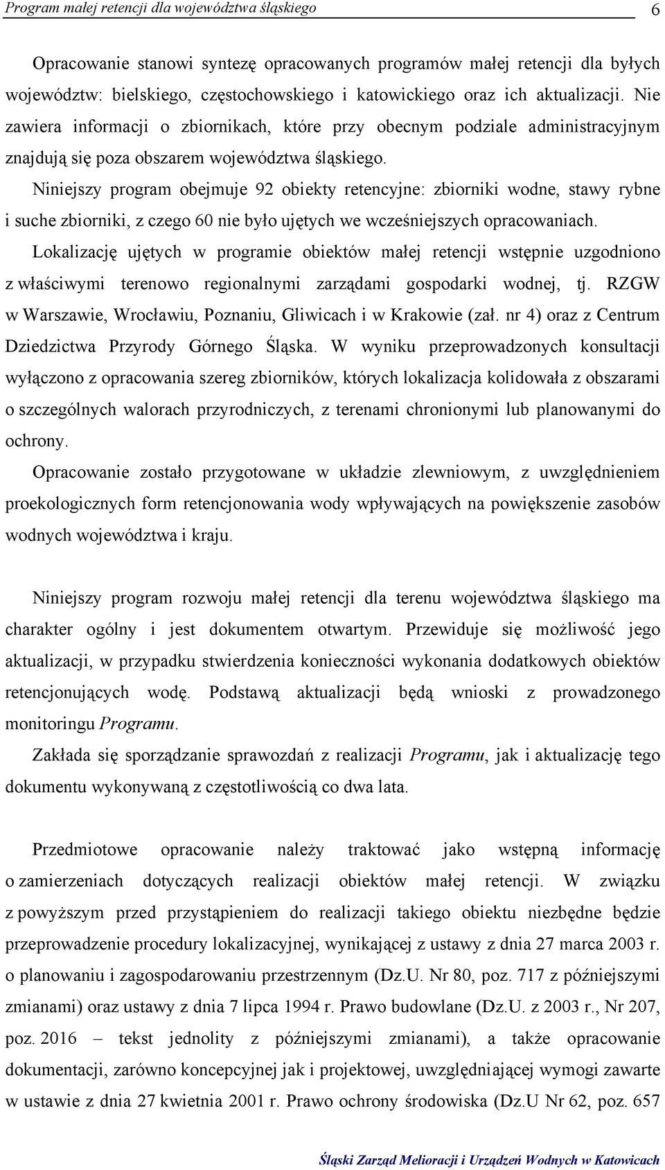 Niniejszy program obejmuje 92 obiekty retencyjne: zbiorniki wodne, stawy rybne i suche zbiorniki, z czego 60 nie było ujętych we wcześniejszych opracowaniach.