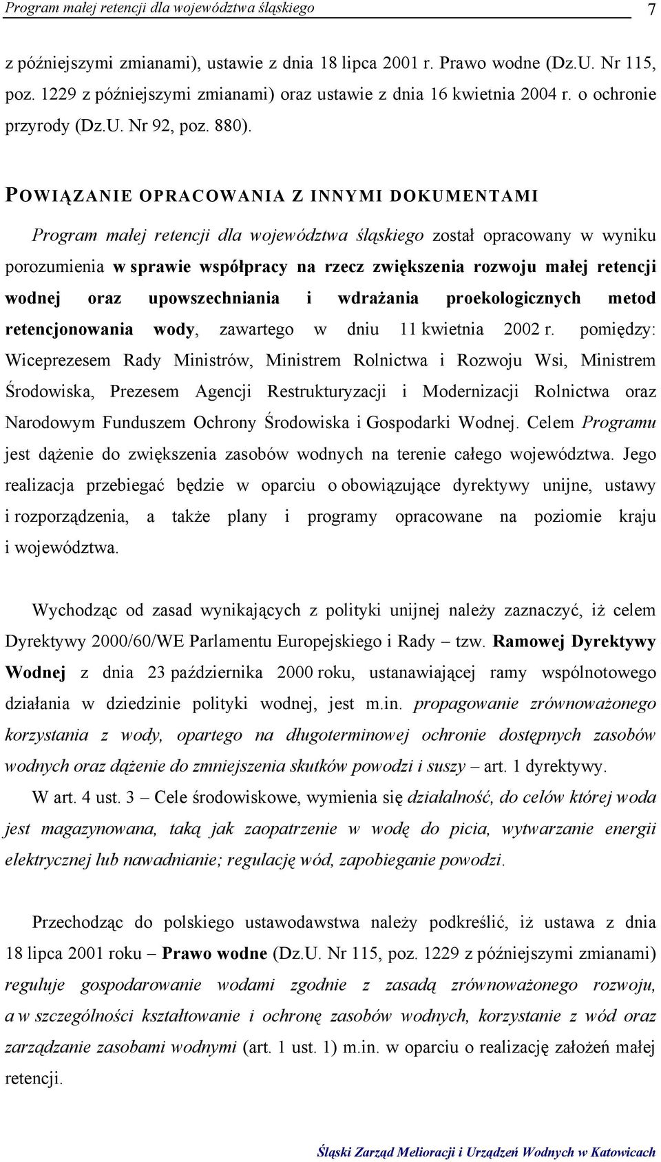 POWIĄZANIE OPRACOWANIA Z INNYMI DOKUMENTAMI Program małej retencji dla województwa śląskiego został opracowany w wyniku porozumienia w sprawie współpracy na rzecz zwiększenia rozwoju małej retencji