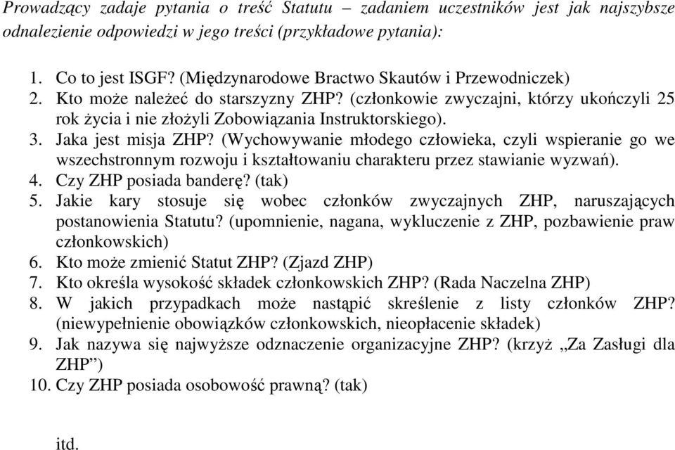 Jaka jest misja ZHP? (Wychowywanie młodego człowieka, czyli wspieranie go we wszechstronnym rozwoju i kształtowaniu charakteru przez stawianie wyzwań). 4. Czy ZHP posiada banderę? (tak) 5.