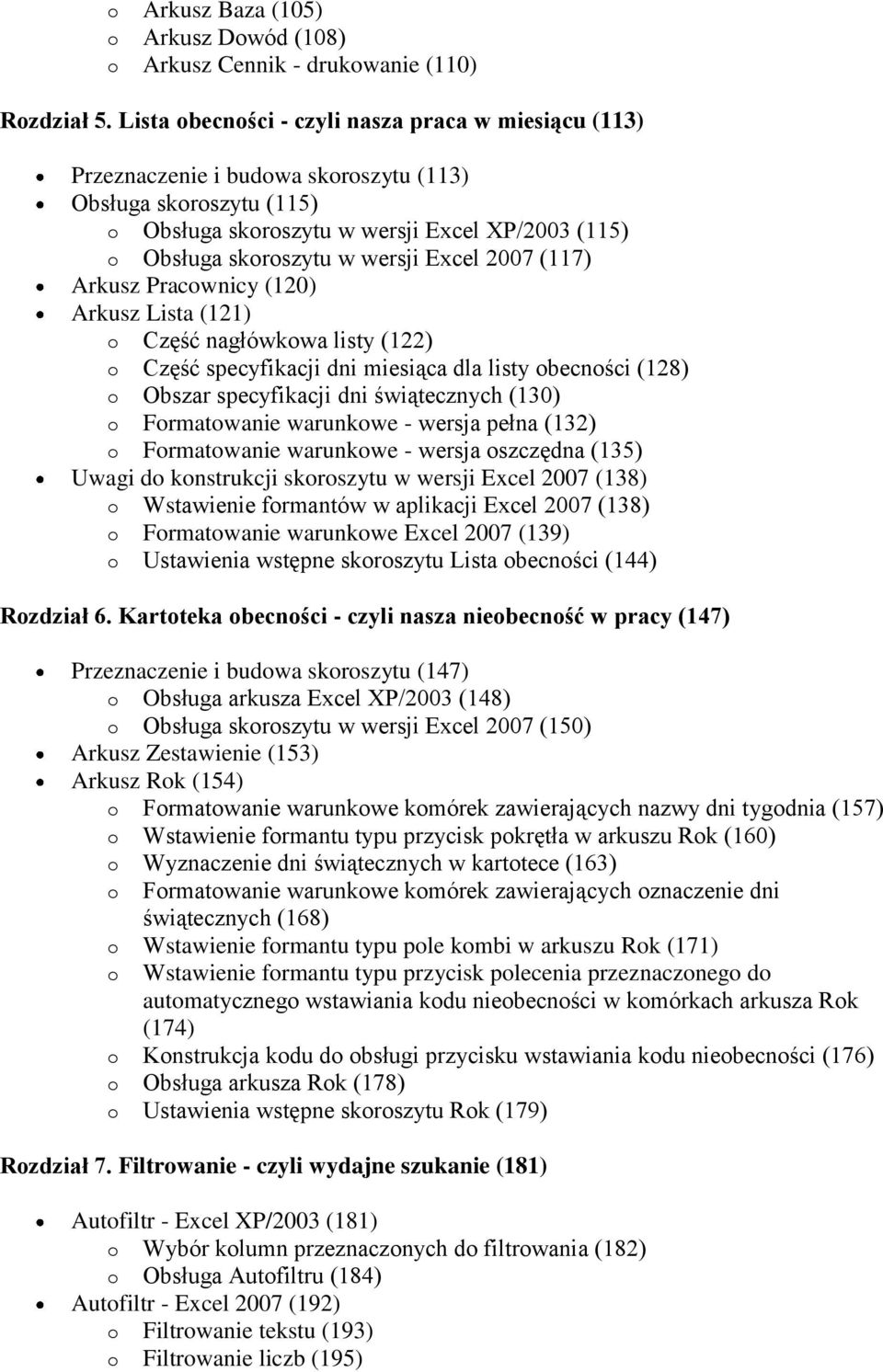 Excel 2007 (117) Arkusz Pracownicy (120) Arkusz Lista (121) o Część nagłówkowa listy (122) o Część specyfikacji dni miesiąca dla listy obecności (128) o Obszar specyfikacji dni świątecznych (130) o