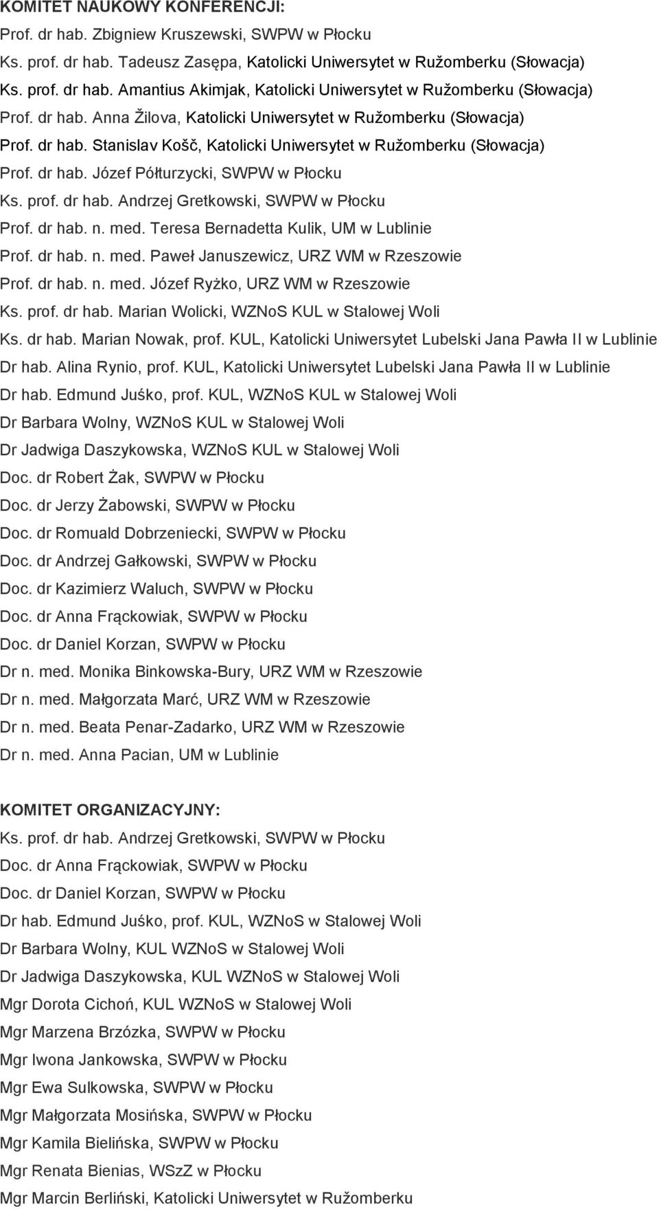 dr hab. Andrzej Gretkowski, SWPW w Płocku Prof. dr hab. n. med. Teresa Bernadetta Kulik, UM w Lublinie Prof. dr hab. n. med. Paweł Januszewicz, URZ WM w Rzeszowie Prof. dr hab. n. med. Józef Ryżko, URZ WM w Rzeszowie Ks.