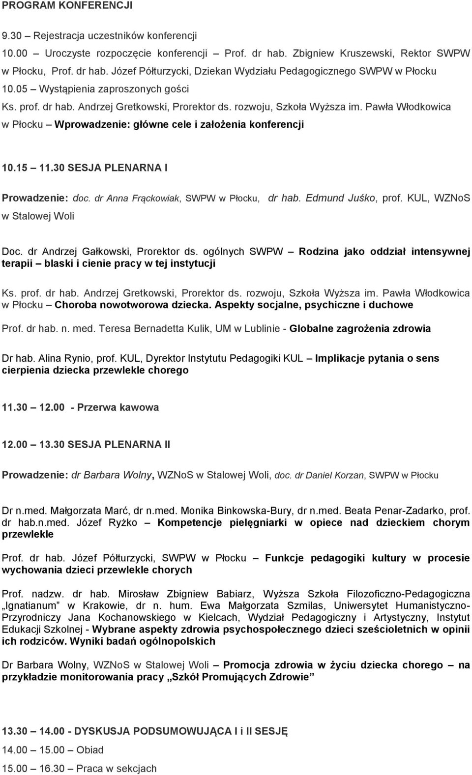 30 SESJA PLENARNA I Prowadzenie: doc. dr Anna Frąckowiak, SWPW w Płocku, dr hab. Edmund Juśko, prof. KUL, WZNoS w Stalowej Woli Doc. dr Andrzej Gałkowski, Prorektor ds.