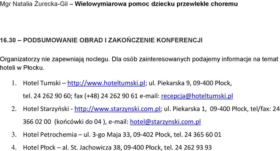 24 262 90 60; fax (+48) 24 262 90 61 e-mail: recepcja@hoteltumski.pl 2. Hotel Starzyński - http://www.starzynski.com.pl; ul.