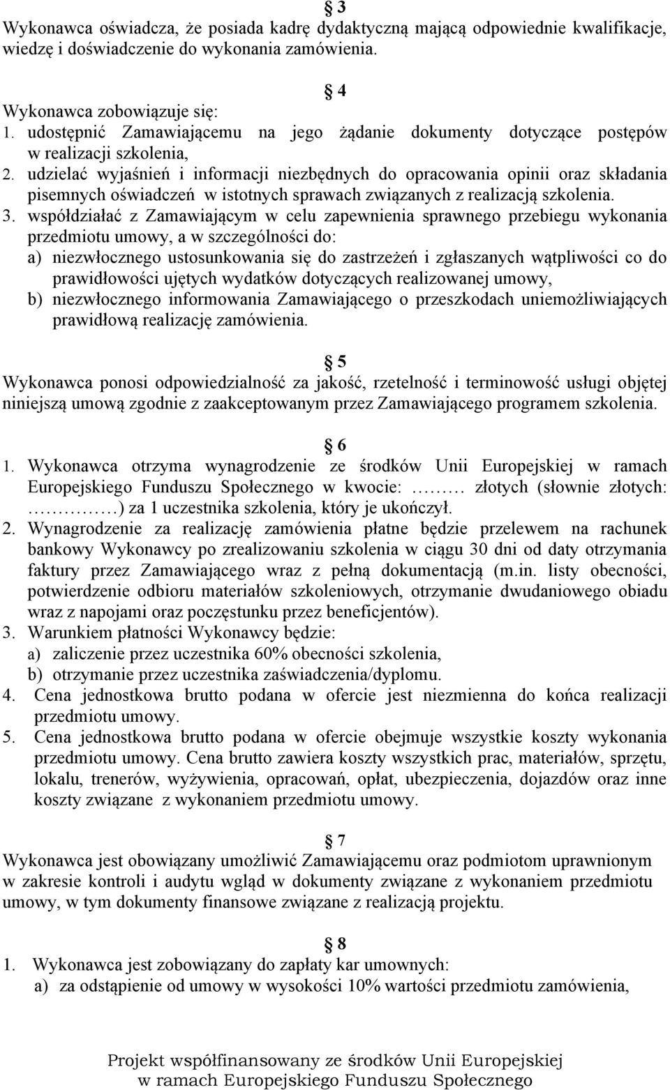 udzielać wyjaśnień i informacji niezbędnych do opracowania opinii oraz składania pisemnych oświadczeń w istotnych sprawach związanych z realizacją szkolenia. 3.