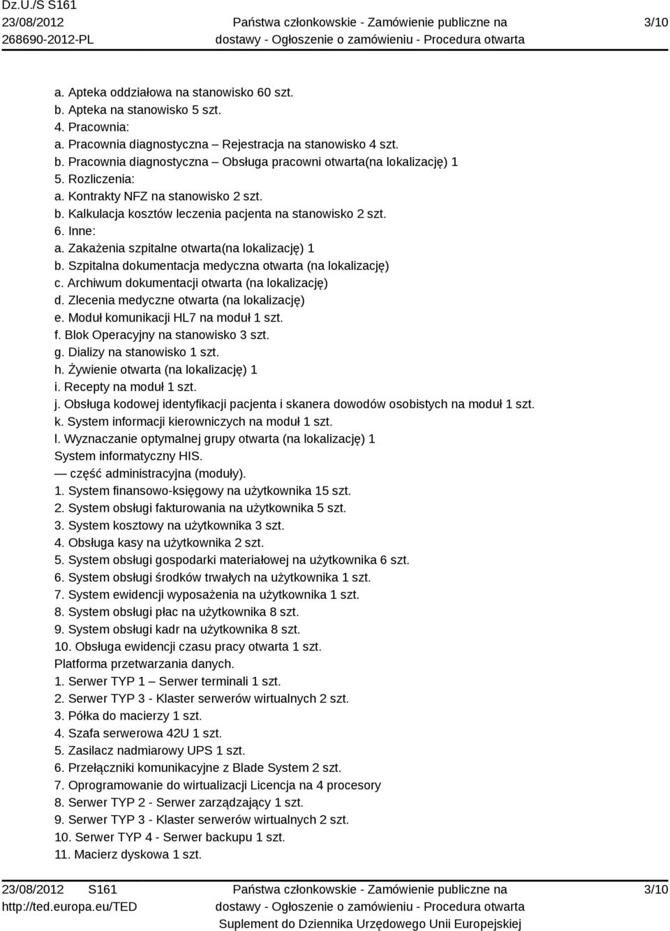 Szpitalna dokumentacja medyczna otwarta (na lokalizację) c. Archiwum dokumentacji otwarta (na lokalizację) d. Zlecenia medyczne otwarta (na lokalizację) e. Moduł komunikacji HL7 na moduł 1 szt. f.