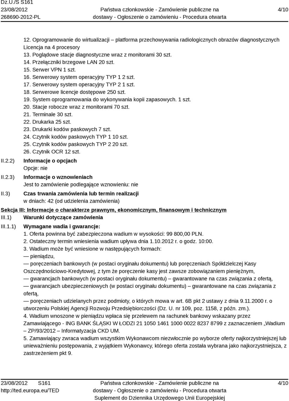 Serwerowy system operacyjny TYP 2 1 szt. 18. Serwerowe licencje dostępowe 250 szt. 19. System oprogramowania do wykonywania kopii zapasowych. 1 szt. 20. Stacje robocze wraz z monitorami 70 szt. 21.