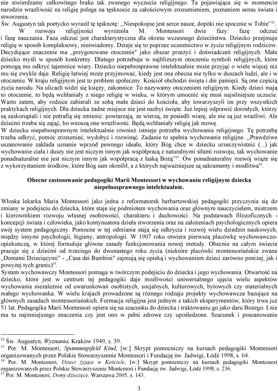 Augustyn tak poetycko wyraził tę tęsknotę:,,niespokojne jest serce nasze, dopóki nie spocznie w Tobie 12. W rozwoju religijności wyróżniła M. Montessori dwie fazy: fazę odczuć i fazę nauczania.