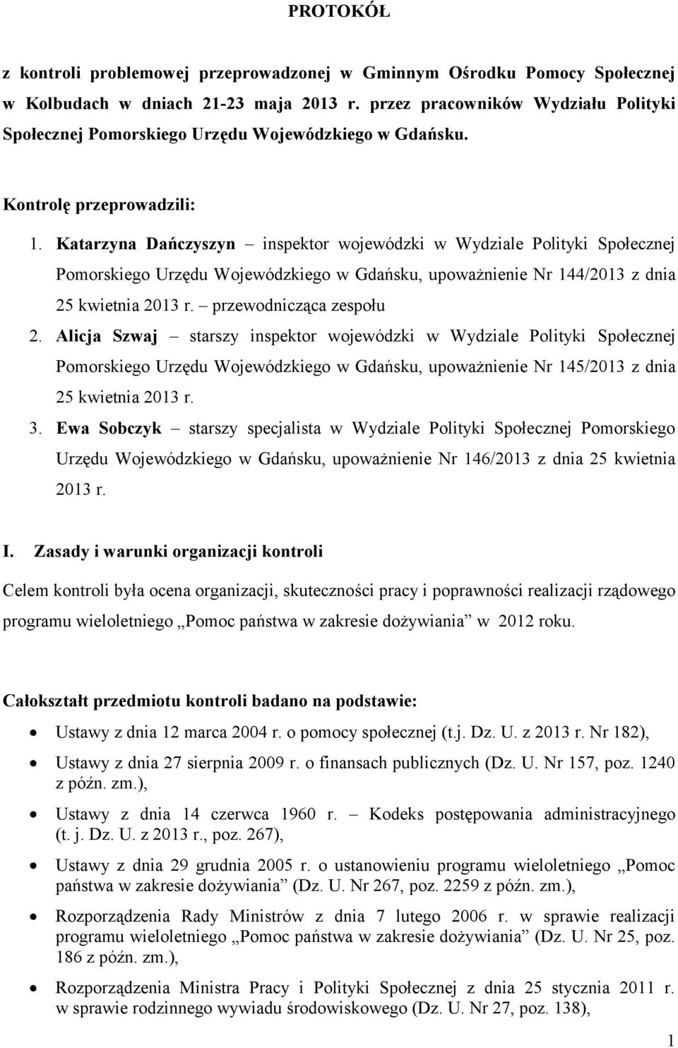 Katarzyna Dańczyszyn inspektor wojewódzki w Wydziale Polityki Społecznej Pomorskiego Urzędu Wojewódzkiego w Gdańsku, upoważnienie Nr 144/2013 z dnia 25 kwietnia 2013 r. przewodnicząca zespołu 2.