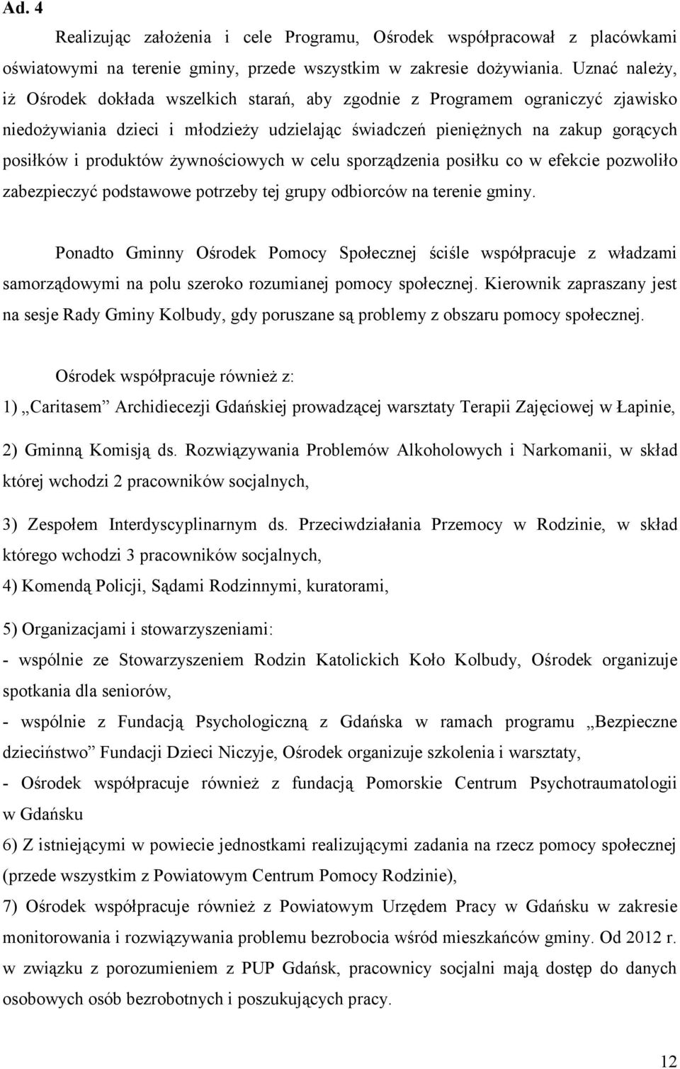 żywnościowych w celu sporządzenia posiłku co w efekcie pozwoliło zabezpieczyć podstawowe potrzeby tej grupy odbiorców na terenie gminy.