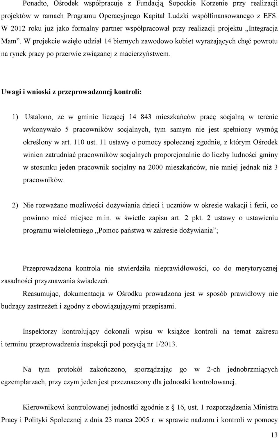 W projekcie wzięło udział 14 biernych zawodowo kobiet wyrażających chęć powrotu na rynek pracy po przerwie związanej z macierzyństwem.