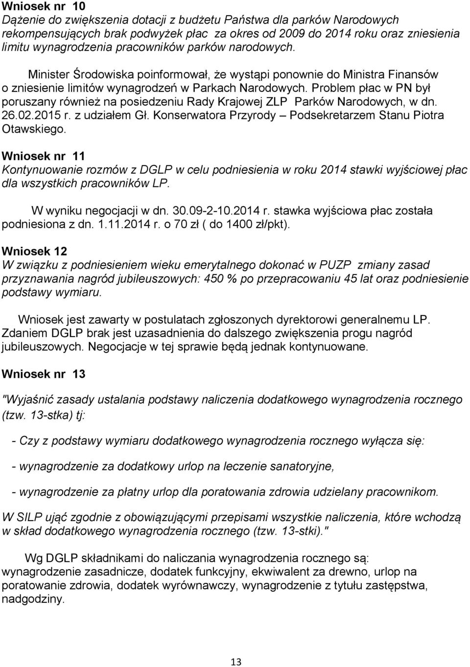 Problem płac w PN był poruszany również na posiedzeniu Rady Krajowej ZLP Parków Narodowych, w dn. 26.02.2015 r. z udziałem Gł. Konserwatora Przyrody Podsekretarzem Stanu Piotra Otawskiego.