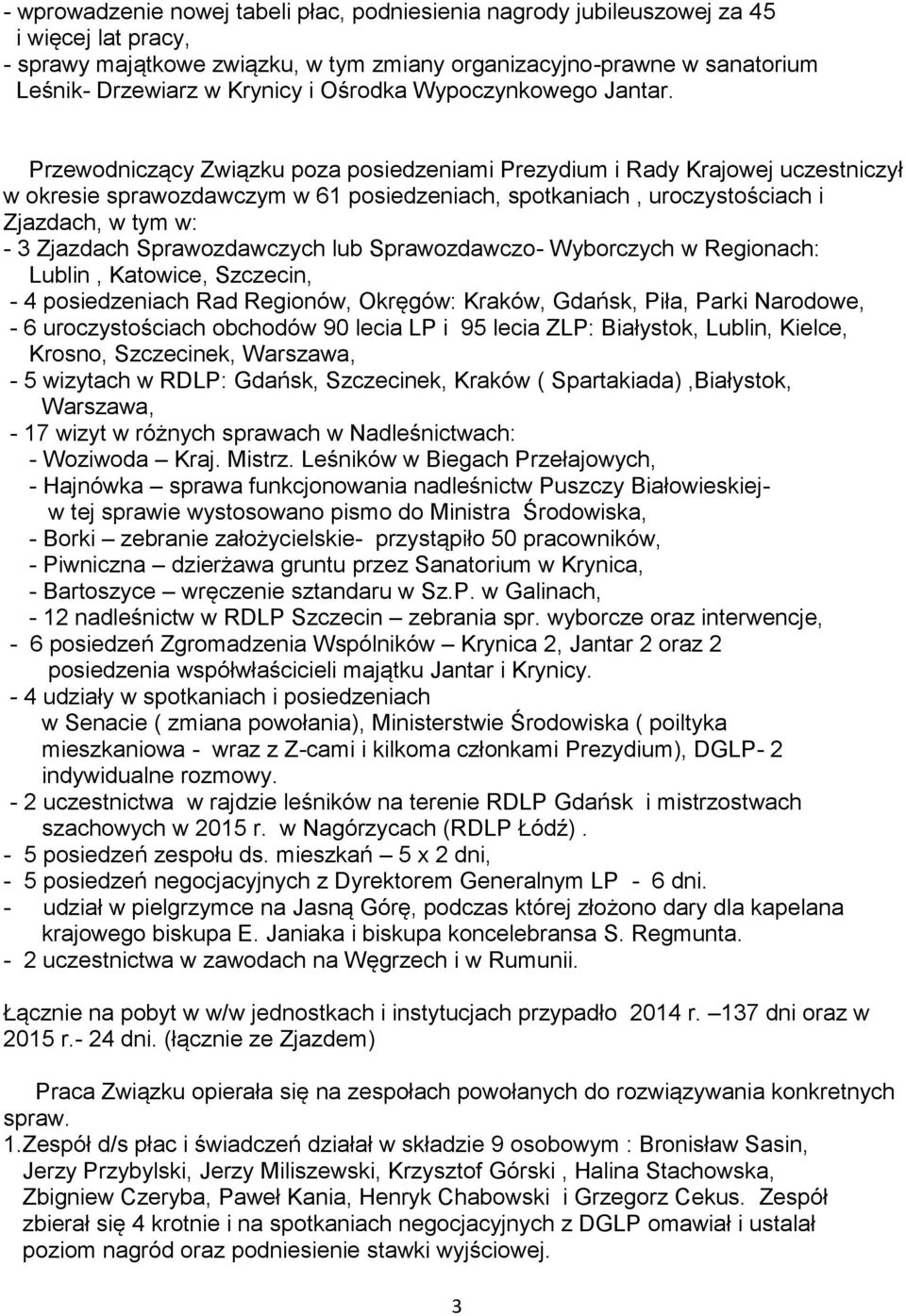 Przewodniczący Związku poza posiedzeniami Prezydium i Rady Krajowej uczestniczył w okresie sprawozdawczym w 61 posiedzeniach, spotkaniach, uroczystościach i Zjazdach, w tym w: - 3 Zjazdach