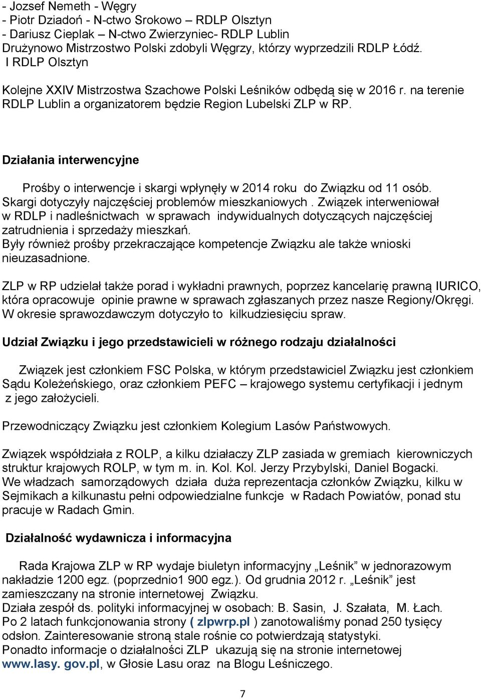 Działania interwencyjne Prośby o interwencje i skargi wpłynęły w 2014 roku do Związku od 11 osób. Skargi dotyczyły najczęściej problemów mieszkaniowych.