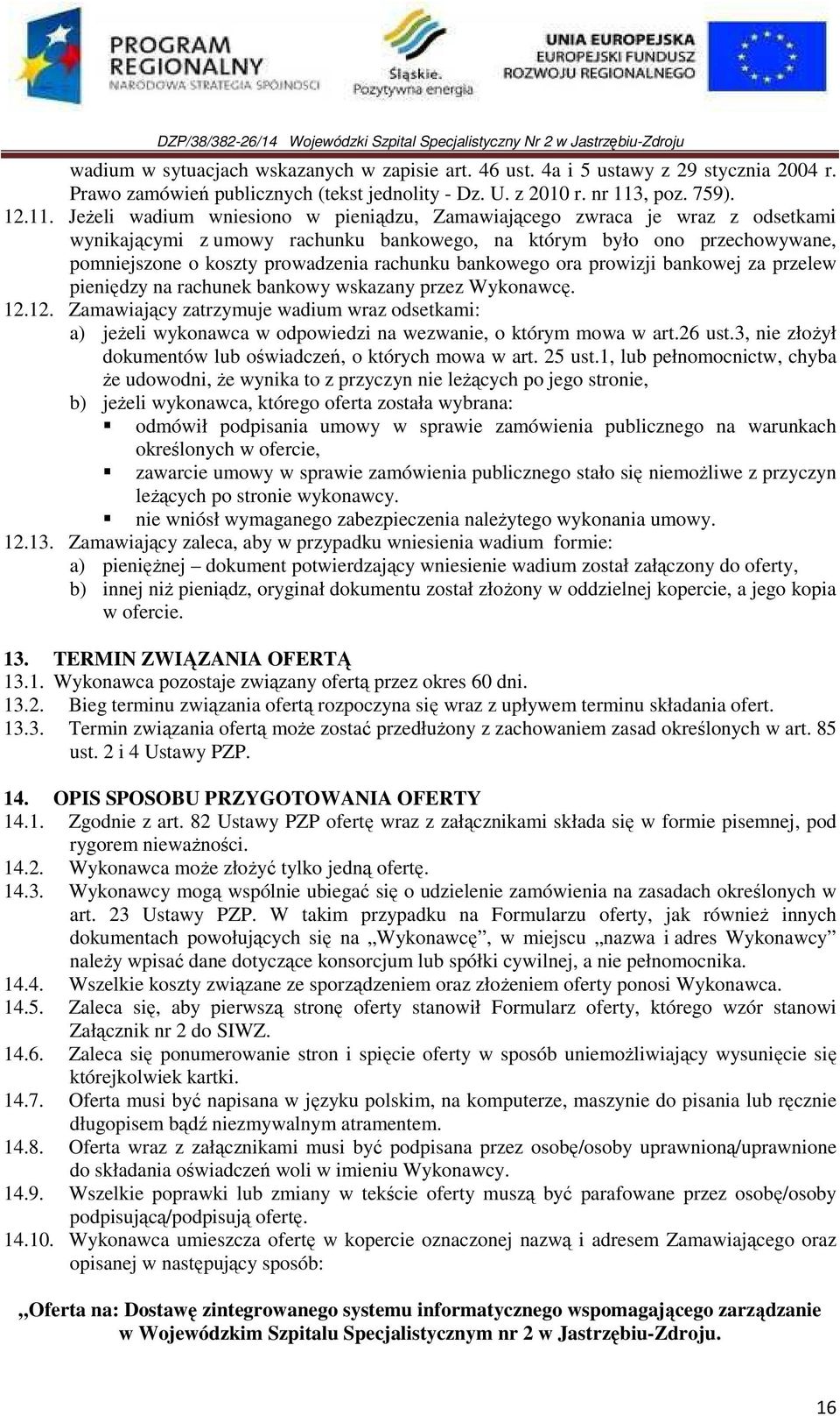 Jeżeli wadium wniesiono w pieniądzu, Zamawiającego zwraca je wraz z odsetkami wynikającymi z umowy rachunku bankowego, na którym było ono przechowywane, pomniejszone o koszty prowadzenia rachunku