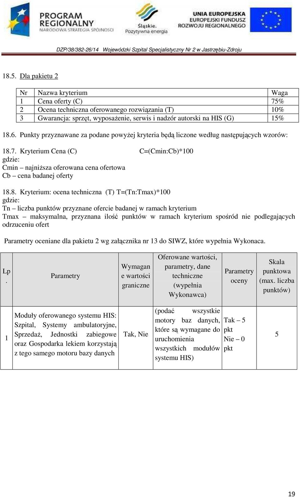 Kryterium Cena (C) C=(Cmin:Cb)*100 gdzie: Cmin najniższa oferowana cena ofertowa Cb cena badanej oferty 18.