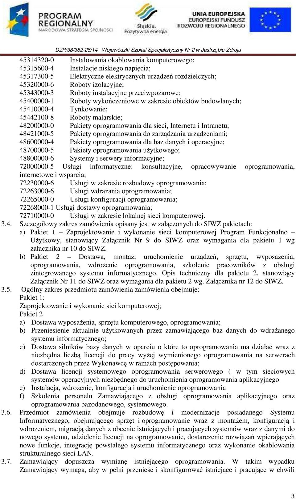 Internetu i Intranetu; 48421000-5 Pakiety oprogramowania do zarządzania urządzeniami; 48600000-4 Pakiety oprogramowania dla baz danych i operacyjne; 48700000-5 Pakiety oprogramowania użytkowego;