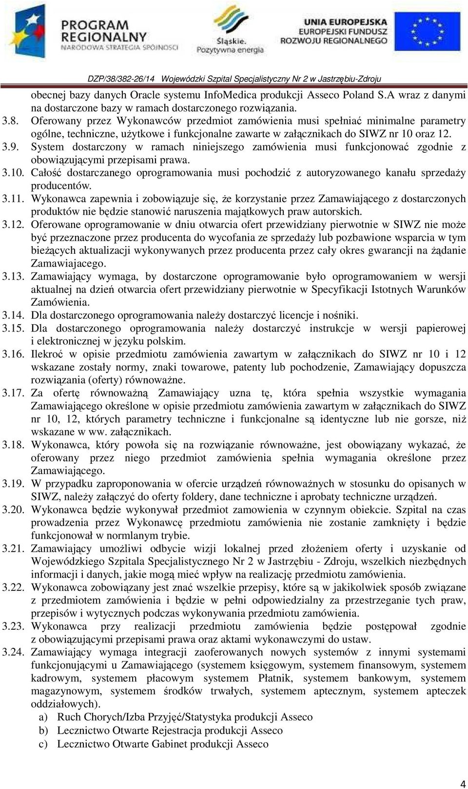 System dostarczony w ramach niniejszego zamówienia musi funkcjonować zgodnie z obowiązującymi przepisami prawa. 3.10.