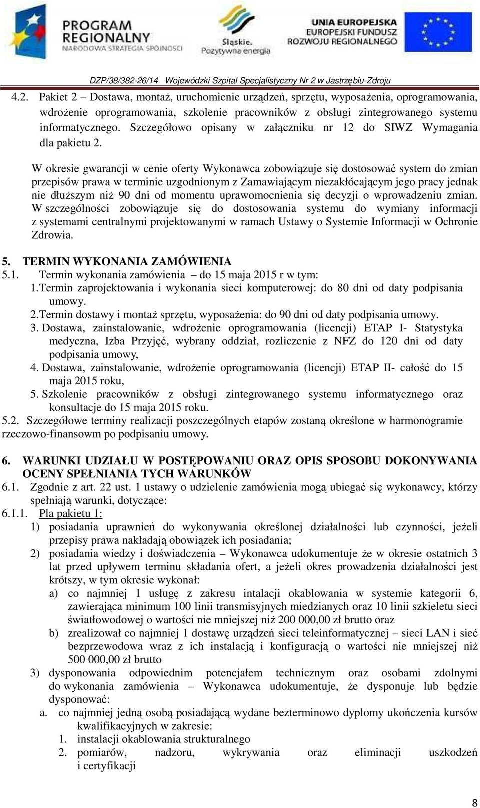 W okresie gwarancji w cenie oferty Wykonawca zobowiązuje się dostosować system do zmian przepisów prawa w terminie uzgodnionym z Zamawiającym niezakłócającym jego pracy jednak nie dłuższym niż 90 dni