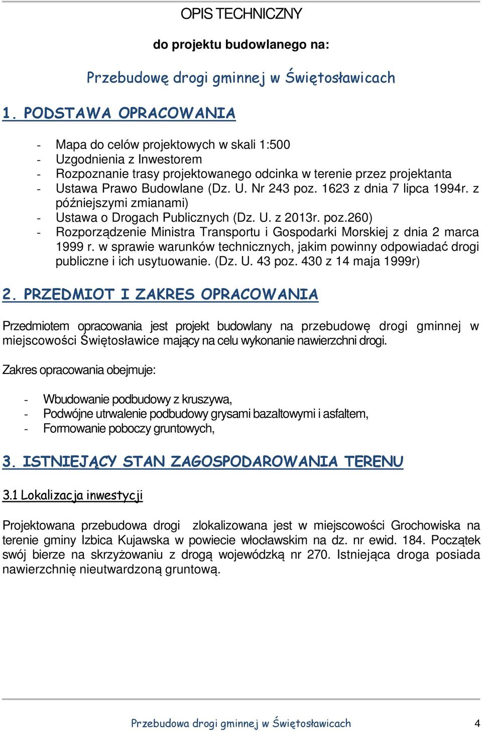 1623 z dnia 7 lipca 1994r. z późniejszymi zmianami) - Ustawa o Drogach Publicznych (Dz. U. z 2013r. poz.260) - Rozporządzenie Ministra Transportu i Gospodarki Morskiej z dnia 2 marca 1999 r.