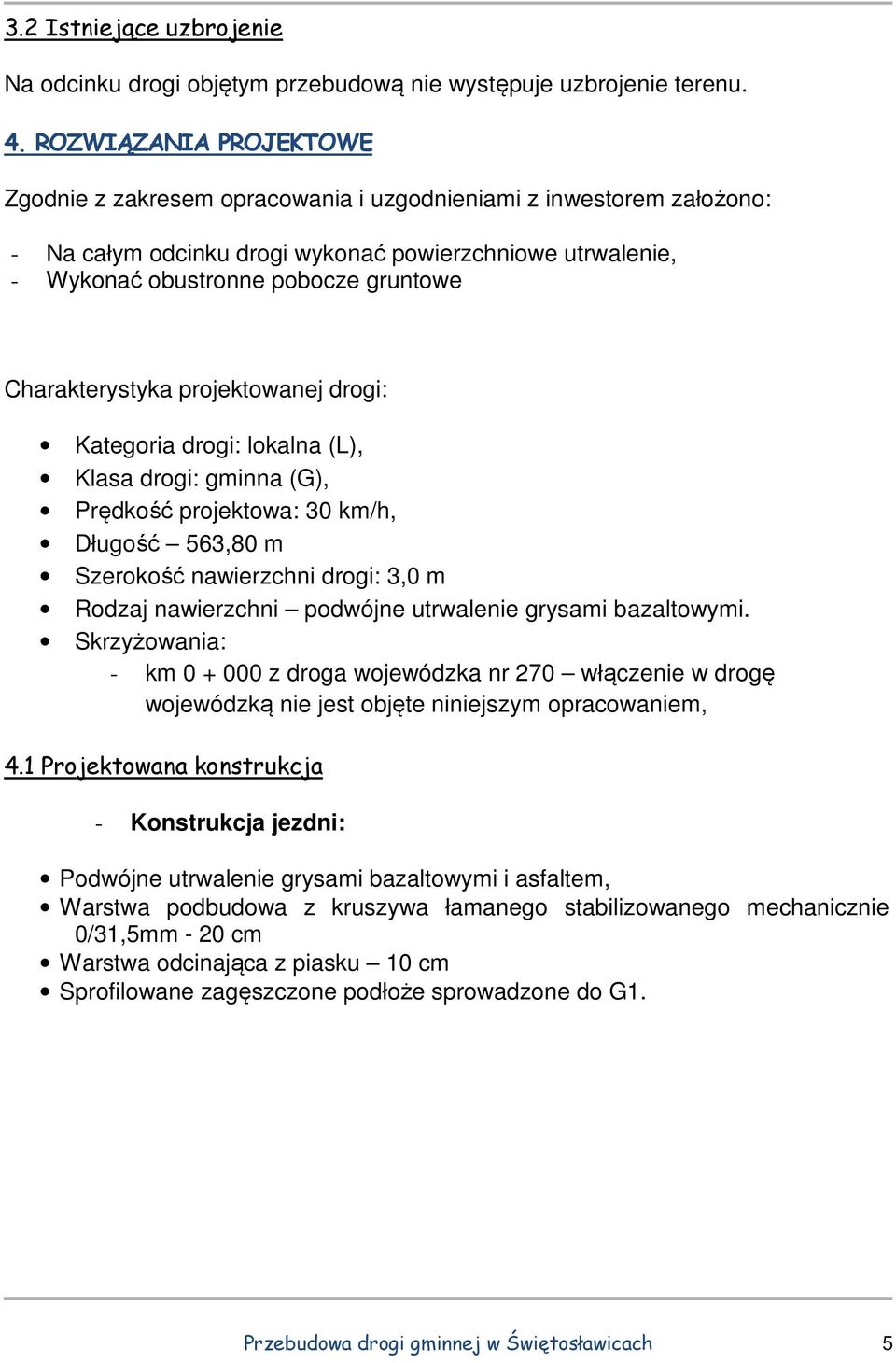 Charakterystyka projektowanej drogi: Kategoria drogi: lokalna (L), Klasa drogi: gminna (G), Prędkość projektowa: 30 km/h, Długość 563,80 m Szerokość nawierzchni drogi: 3,0 m Rodzaj nawierzchni