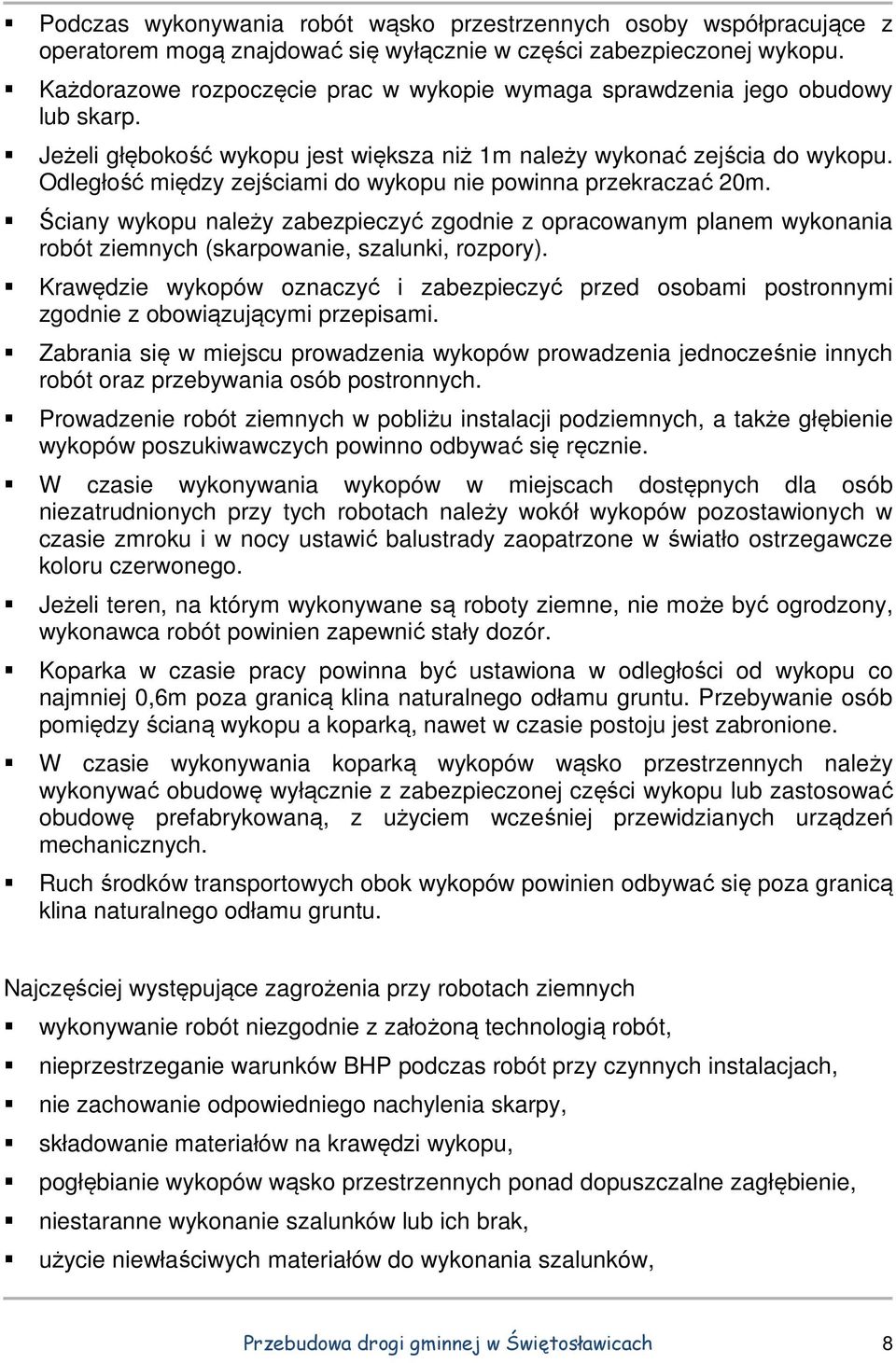 Odległość między zejściami do wykopu nie powinna przekraczać 20m. Ściany wykopu należy zabezpieczyć zgodnie z opracowanym planem wykonania robót ziemnych (skarpowanie, szalunki, rozpory).