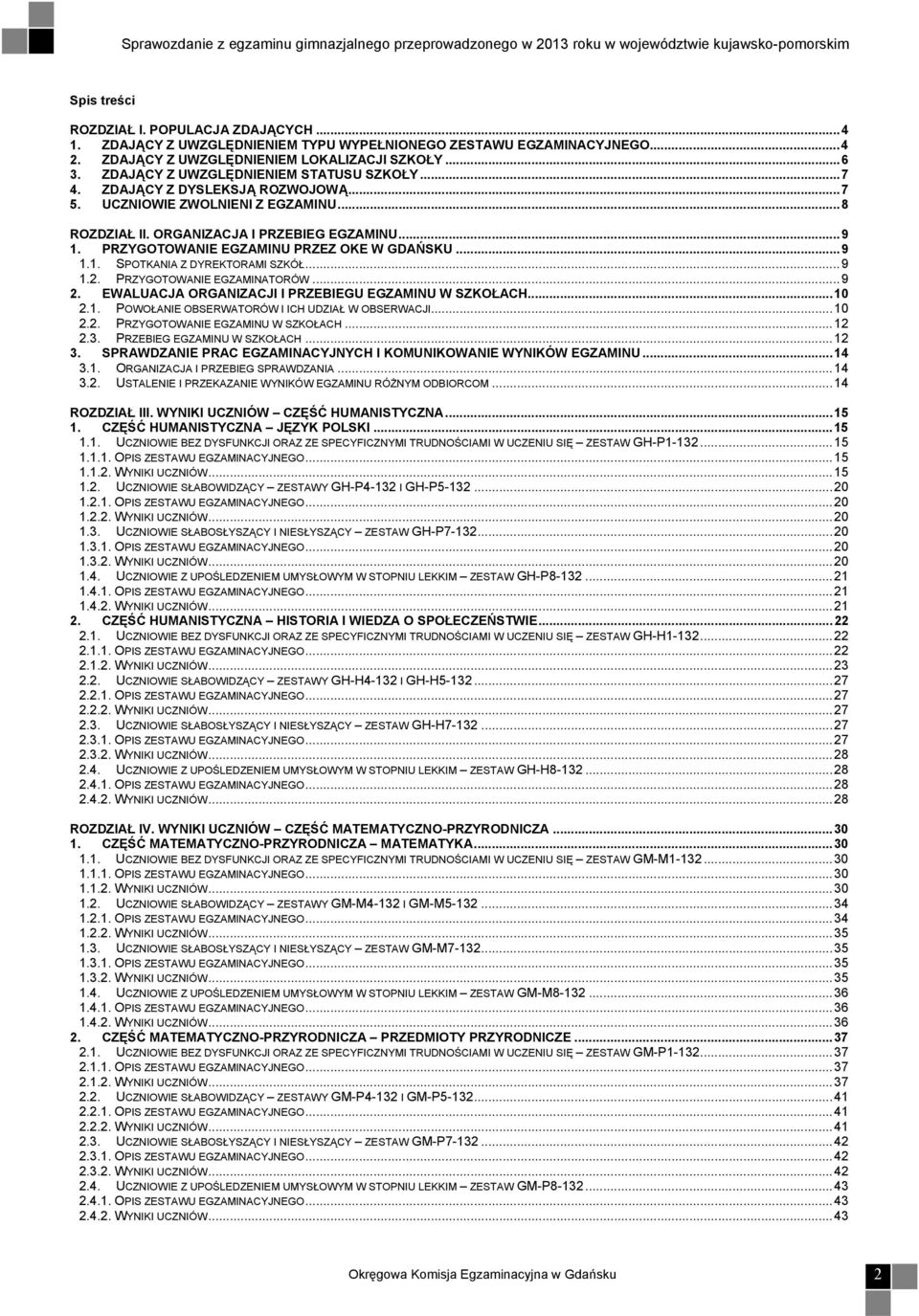 PRZYGOTOWANIE EGZAMINU PRZEZ OKE W GDAŃSKU... 9 1.1. SPOTKANIA Z DYREKTORAMI SZKÓŁ... 9 1.2. PRZYGOTOWANIE EGZAMINATORÓW... 9 2. EWALUACJA ORGANIZACJI I PRZEBIEGU EGZAMINU W SZKOŁACH... 10 2.1. POWOŁANIE OBSERWATORÓW I ICH UDZIAŁ W OBSERWACJI.