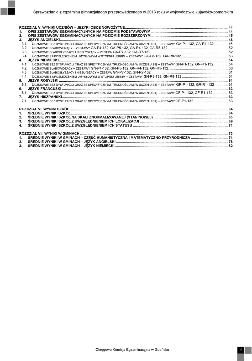 .. 52 3.3. UCZNIOWIE SŁABOSŁYSZĄCY I NIESŁYSZĄCY ZESTAW GA-P7-132, GA-R7-132... 52 3.4. UCZNIOWIE Z UPOŚLEDZENIEM UMYSŁOWYM W STOPNIU LEKKIM ZESTAWY GA-P8-132, GA-R8-132... 53 4. JĘZYK NIEMIECKI.