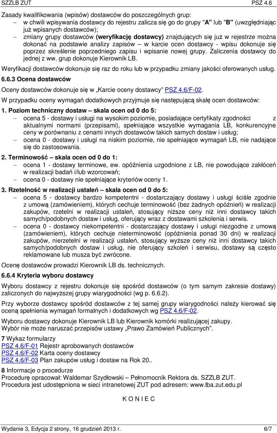 wpisanie nowej grupy. Zaliczenia dostawcy do jednej z ww. grup dokonuje Kierownik LB. Weryfikacji dostawców dokonuje się raz do roku lub w przypadku zmiany jakości oferowanych usług. 6.