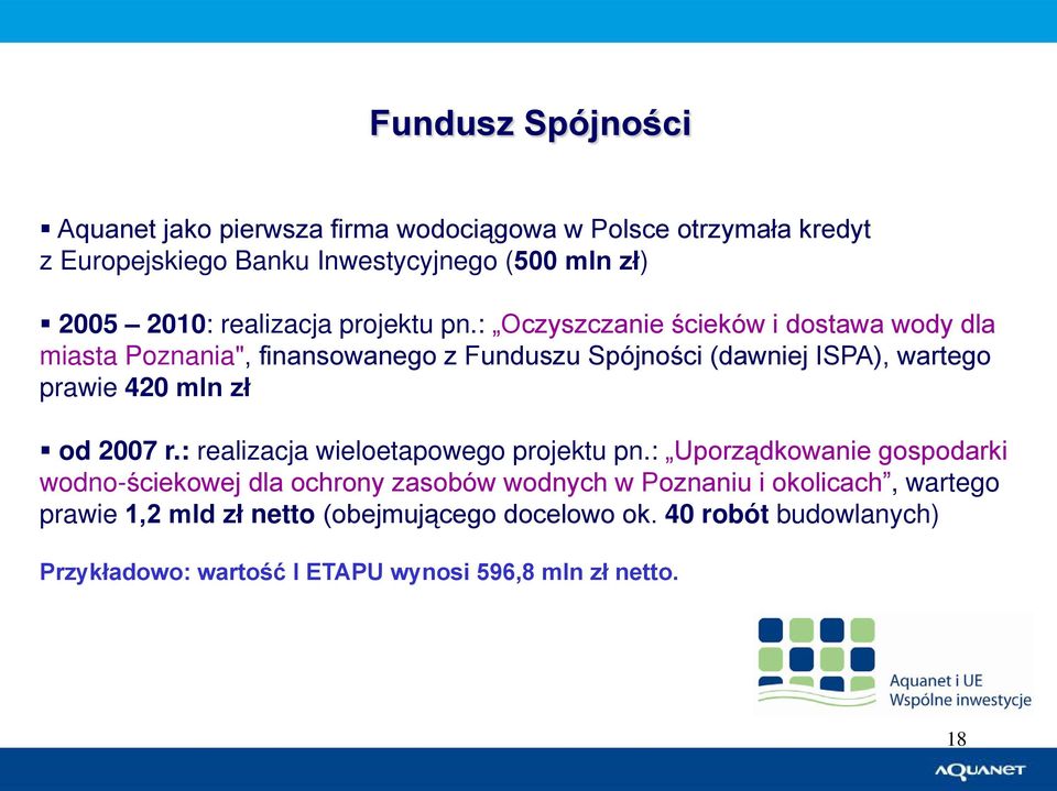 : Oczyszczanie ścieków i dostawa wody dla miasta Poznania", finansowanego z Funduszu Spójności (dawniej ISPA), wartego prawie 420 mln zł od 2007 r.