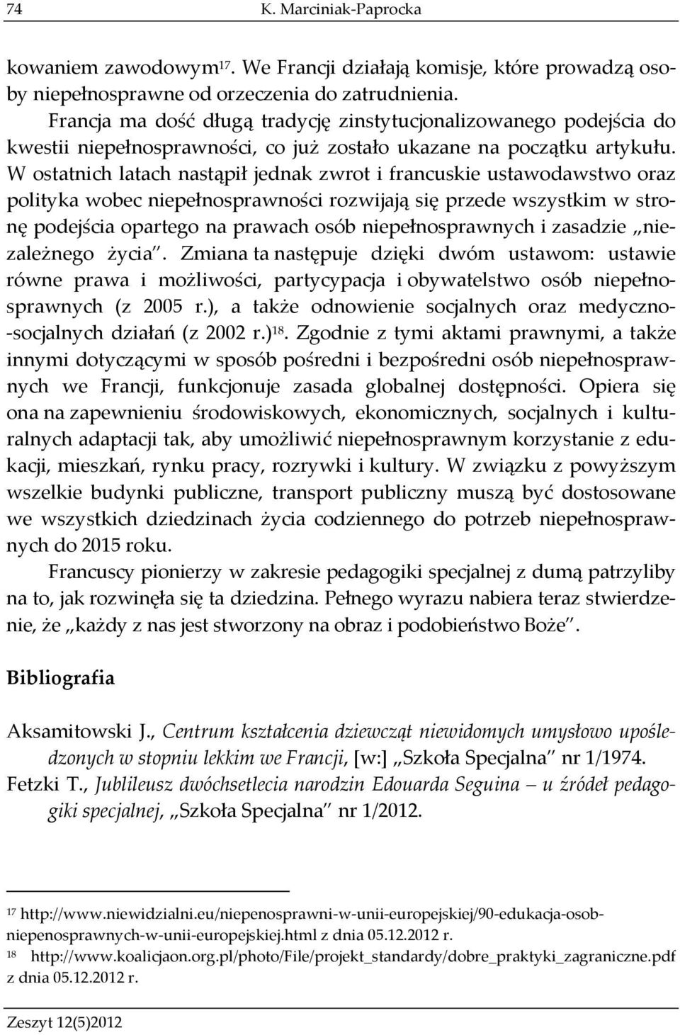 W ostatnich latach nastąpił jednak zwrot i francuskie ustawodawstwo oraz polityka wobec niepełnosprawności rozwijają się przede wszystkim w stronę podejścia opartego na prawach osób niepełnosprawnych