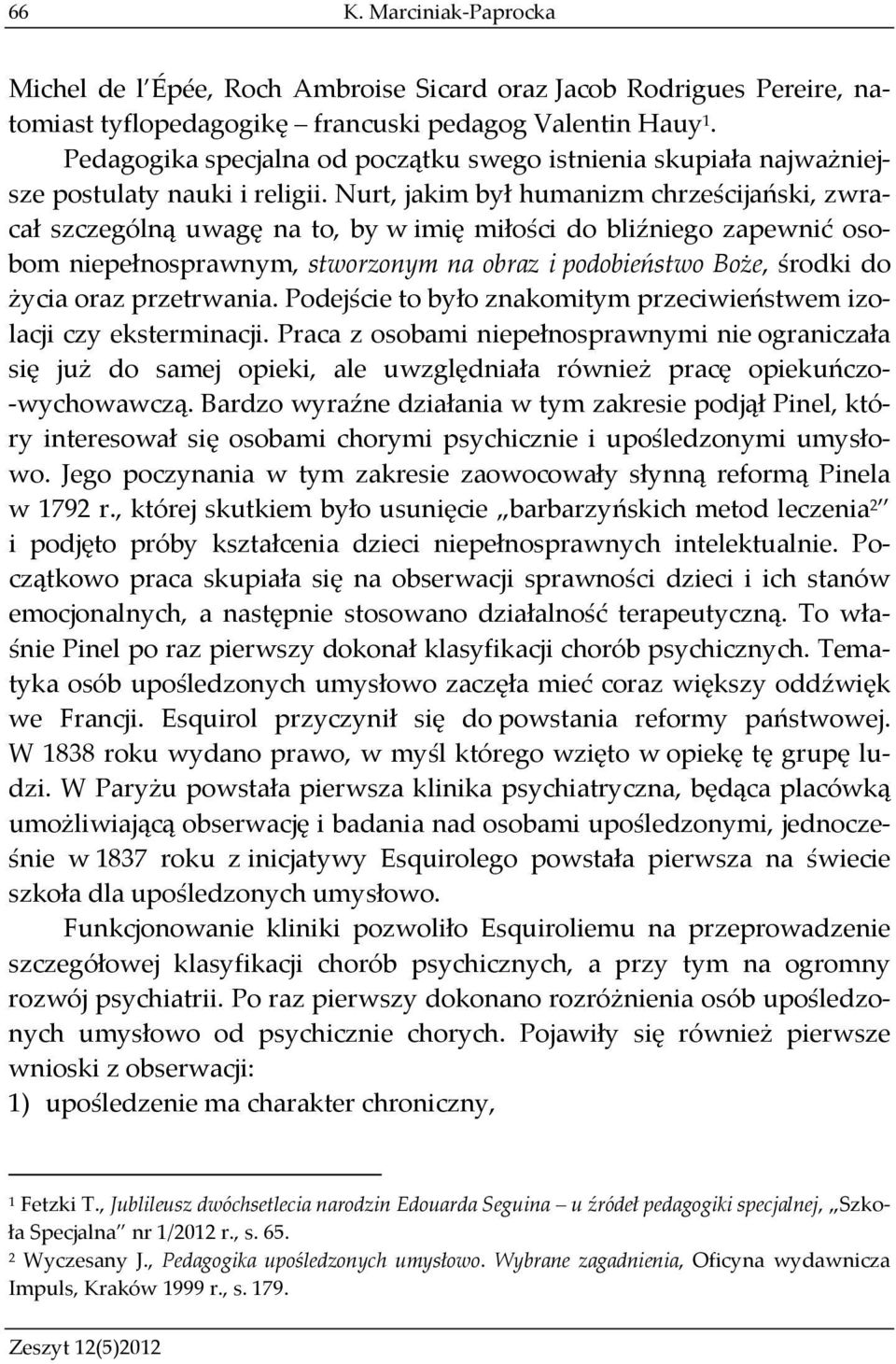 Nurt, jakim był humanizm chrześcijański, zwracał szczególną uwagę na to, by w imię miłości do bliźniego zapewnić osobom niepełnosprawnym, stworzonym na obraz i podobieństwo Boże, środki do życia oraz